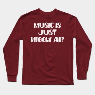 Music Is Just Wiggly Air Long Sleeve T-Shirt